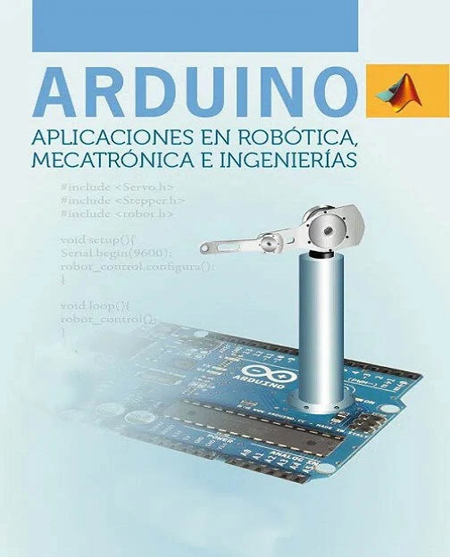 Arduino Aplicado en Robótica, Mecatrónica e Ingenierías