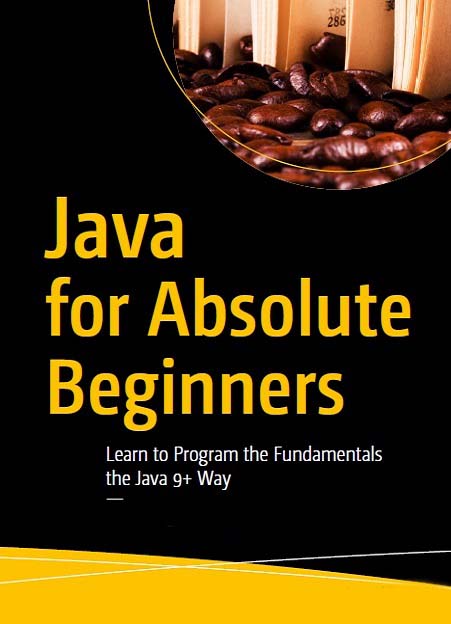 Java for Absolute Beginners - Learn to Program the Fundamentals the Java 9+ Way